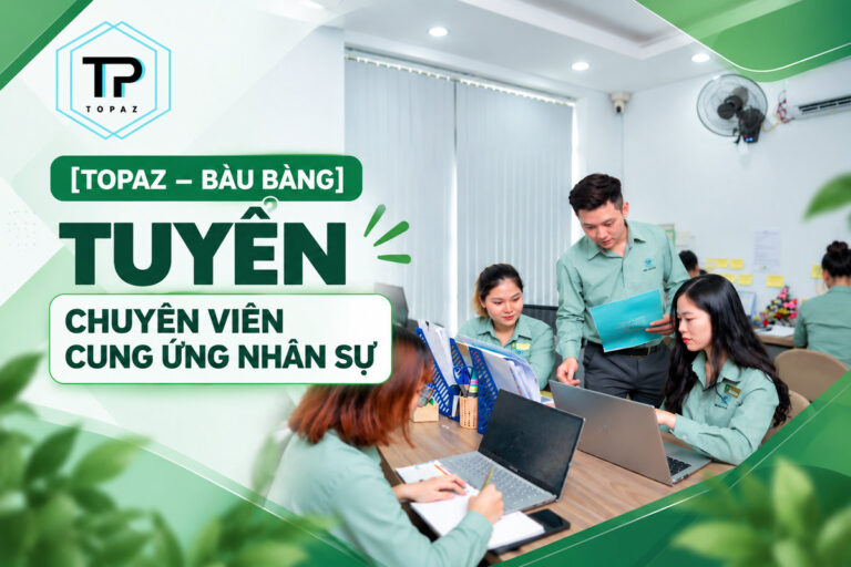 Topaz Bàu Bàng tuyển chuyên viên cung ứng nhân sự